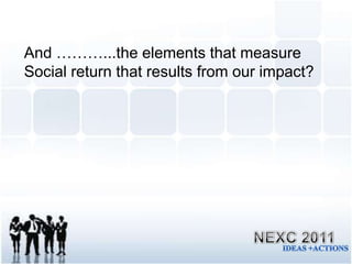 What is the value proposition?NEXC 2011IDEAS +ACTIONS