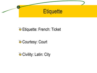 Etiquette  Etiquette: French: Ticket Courtesy: Court Civility: Latin: City 