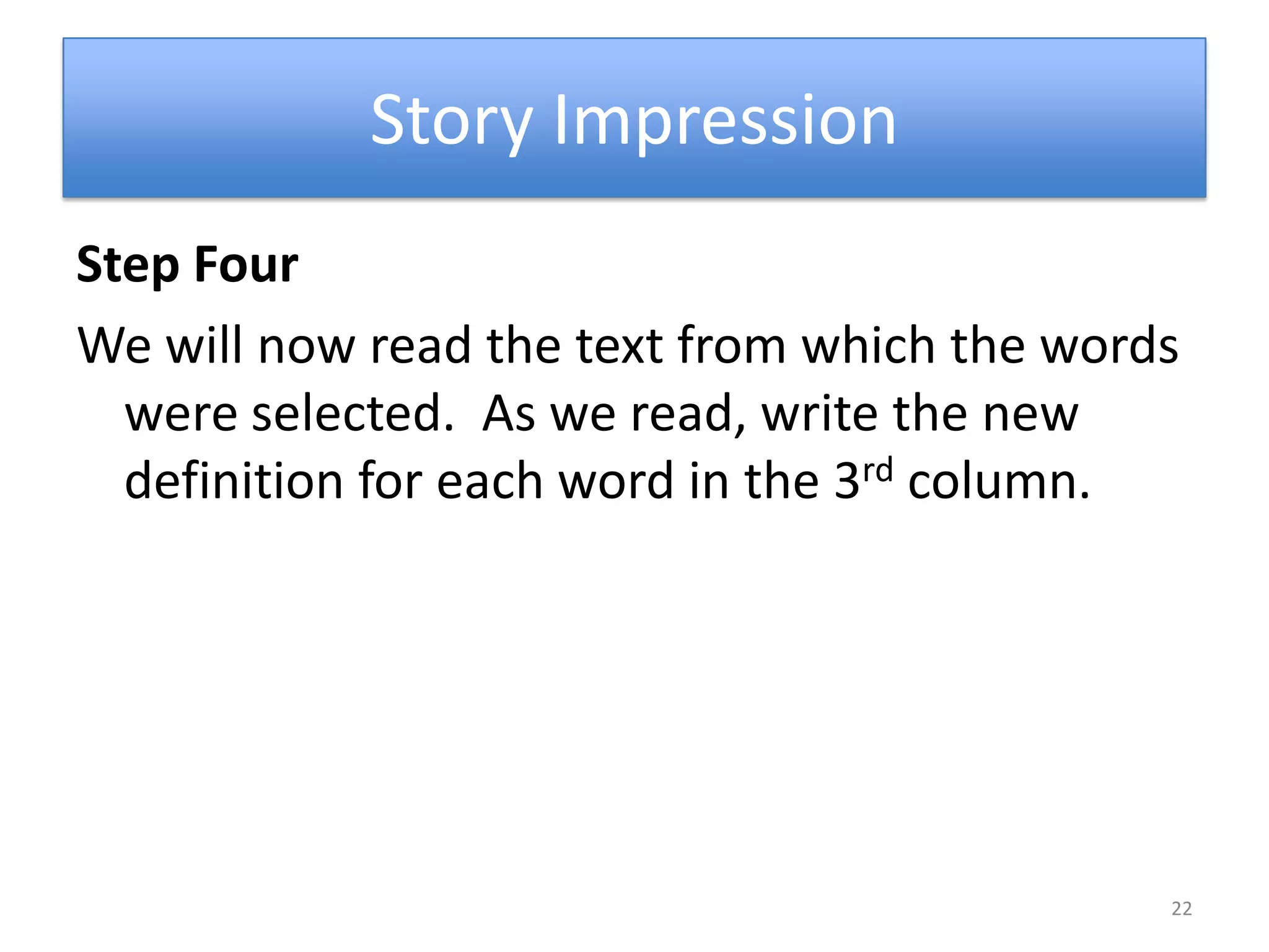 Story ImpressionStep FourWe will now read the text from which the words were selected.  As we read, write the new definition for each word in the 3rd column.22