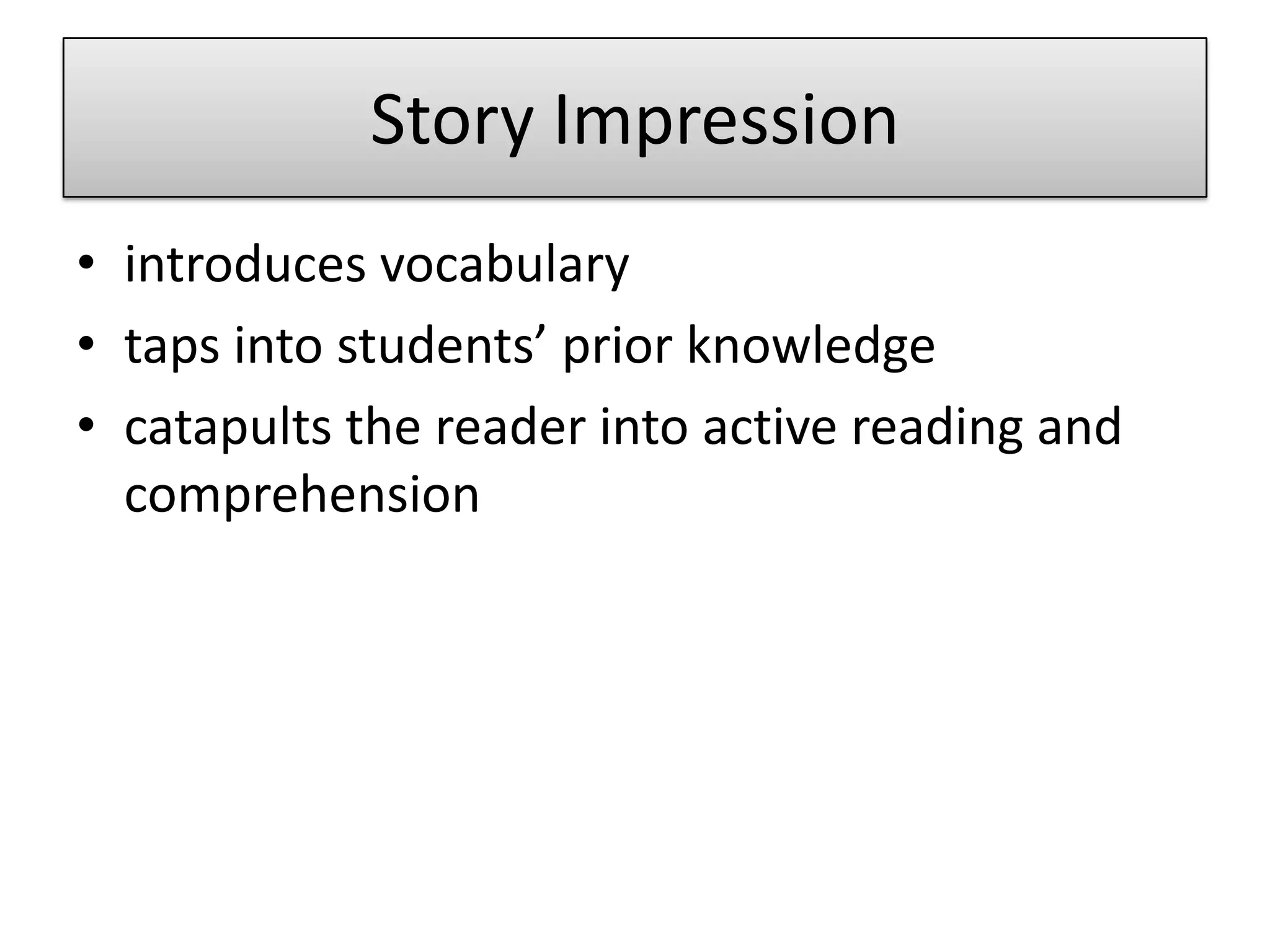 Story Impressionintroduces vocabularytaps into students’ prior knowledgecatapults the reader into active reading and comprehension