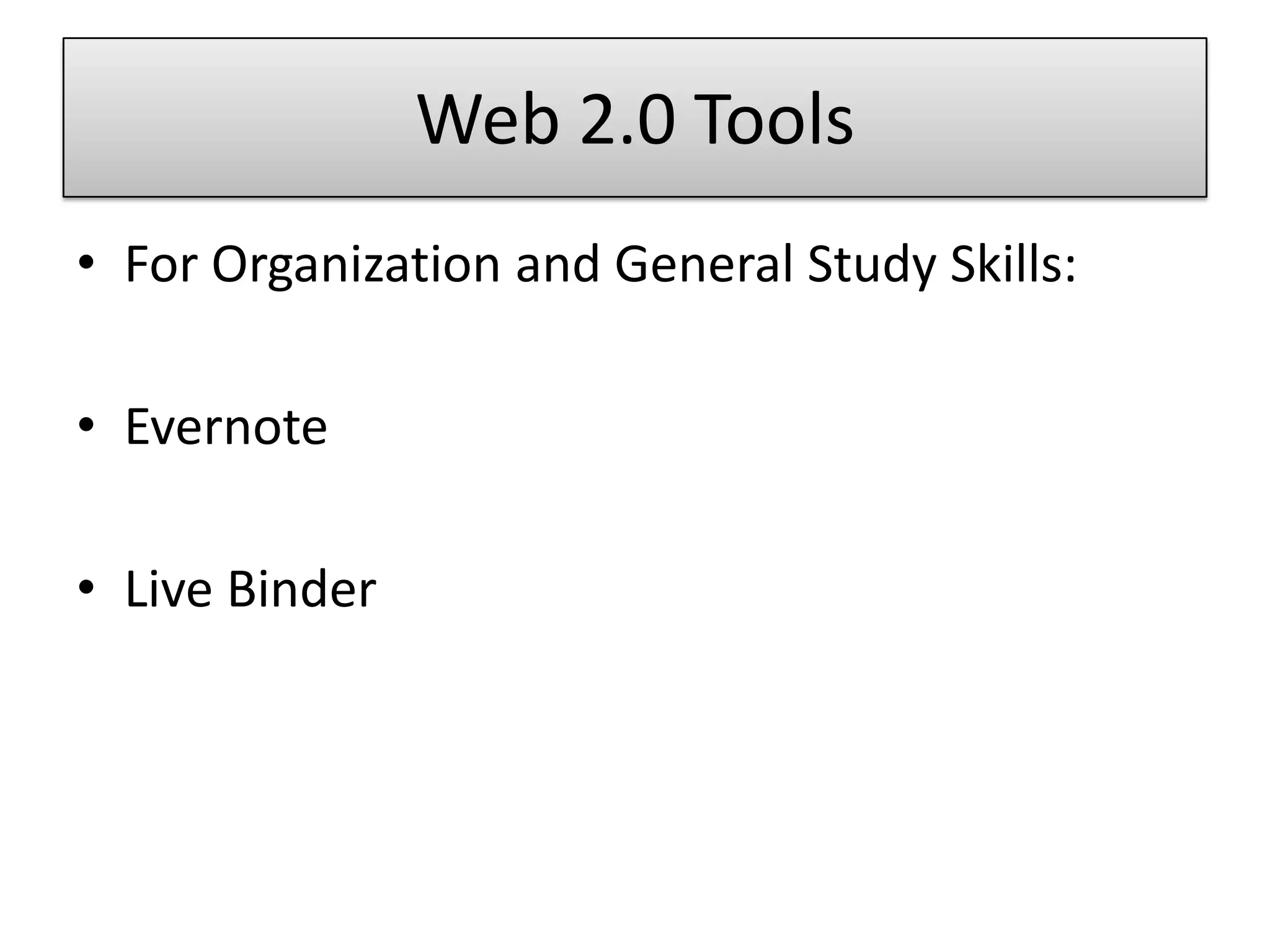 Web 2.0 ToolsFor Organization and General Study Skills:EvernoteLive Binder
