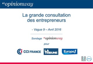 La grande consultation
des entrepreneurs
- Vague 9 – Avril 2016
pour
Sondage
 