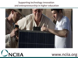www.nciia.org Supporting technology innovation  and entrepreneurship in higher education 