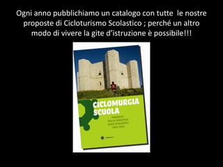 Ogni ?anno ?pubblichiamo ?un ?catalogo ?con ?tutte ? ?le ?nostre ?
 proposte ?di ?Cicloturismo ?Scolastico ?; ?perch ?un ?altro ?
                                                             ?
 