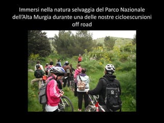 Immersi ?nella ?natura ?selvaggia ?del ?Parco ?Nazionale ?
    Murgia ?durante ?una ?delle ?nostre ?cicloescursioni ?
                        off ?road ?
 