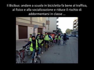Il ?Bicibus: ?andare ?a ?scuola ?in ?bicicletta ?fa ?bene ?al ?traffico, ?
      al ?fisico ?e ?alla ?socializzazione ?e ?riduce ?il ?rischio ?di ?
                                                      ?
 