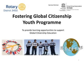 Fostering Global Citizenship
Youth Programme
1
To provide learning opportunities to support
Global Citizenship Education
Service Partner:
 