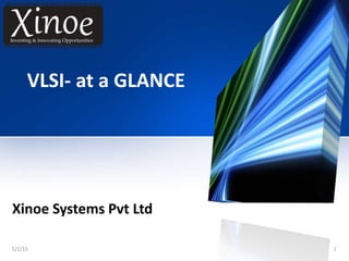 VLSI- at a GLANCE
Xinoe Systems Pvt Ltd
5/1/15 1
 