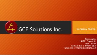 GCE Solutions Inc. Company Profile.
Bloomington
1408 E. Empire St.
USA - 61701
Contact Info : 309 807 5879
Email Info : info@gcesolutions.com
 