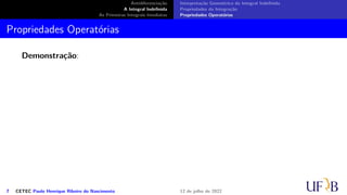 Antidiferenciação
A Integral Indefinida
As Primeiras Integrais Imediatas
Interpretação Geométrica da Integral Indefinida
Propriedades da Integração
Propriedades Operatórias
Propriedades Operatórias
Demonstração:
7 CETEC Paulo Henrique Ribeiro do Nascimento 12 de julho de 2022
 