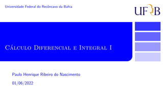 Cálculo Diferencial e Integral I
Universidade Federal do Recôncavo da Bahia
01/06/2022
Paulo Henrique Ribeiro do Nascimento
 