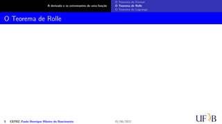 A derivada e os extremantes de uma função
O Teorema de Fermat
O Teorema de Rolle
O Teorema de Lagrange
O Teorema de Rolle
5 CETEC Paulo Henrique Ribeiro do Nascimento 01/06/2022
 