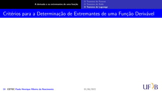 A derivada e os extremantes de uma função
O Teorema de Fermat
O Teorema de Rolle
O Teorema de Lagrange
Critérios para a Determinação de Extremantes de uma Função Derivável
14 CETEC Paulo Henrique Ribeiro do Nascimento 01/06/2022
 