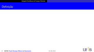 Integrais Curvilíneas de Campos Vetoriais
Definição
2 CETEC Paulo Henrique Ribeiro do Nascimento 01/06/2022
 