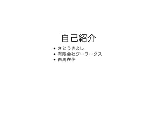 ⾃⼰紹介
さとうきよし
有限会社ジーワークス
⽩⾺在住
 