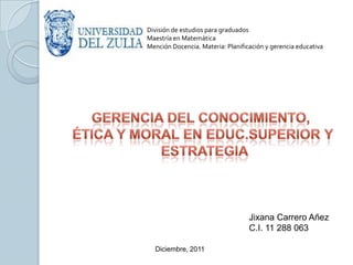 División de estudios para graduados
Maestría en Matemática
Mención Docencia. Materia: Planificación y gerencia educativa




                                   Jixana Carrero Añez
                                   C.I. 11 288 063

  Diciembre, 2011
 