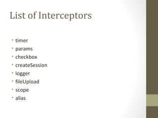 List of Interceptors
• timer
• params
• checkbox
• createSession
• logger
• fileUpload
• scope
• alias
 