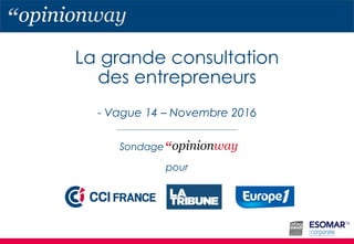 La grande consultation
des entrepreneurs
- Vague 14 – Novembre 2016
pour
Sondage
 