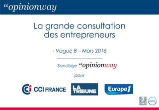 La grande consultation
des entrepreneurs
- Vague 8 – Mars 2016
Sondage
pour
 