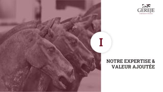 NOTRE EXPERTISE &
VALEUR AJOUTÉE
I
 