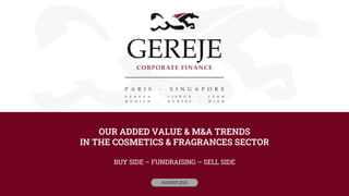 OUR ADDED VALUE & M&A TRENDS
IN THE COSMETICS & FRAGRANCES SECTOR
BUY SIDE – FUNDRAISING – SELL SIDE
AUGUST 2023
 
