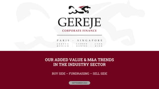 OUR ADDED VALUE & M&A TRENDS
IN THE INDUSTRY SECTOR
BUY SIDE – FUNDRAISING – SELL SIDE
SEPTEMBER 2023
 