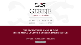 OUR ADDED VALUE & M&A TRENDS
IN THE MEDIA, CULTURE & ENTERTAINMENT SECTOR
BUY SIDE – FUNDRAISING – SELL SIDE
AUGUST 2023
 