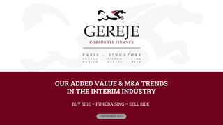 OUR ADDED VALUE & M&A TRENDS
IN THE INTERIM INDUSTRY
BUY SIDE – FUNDRAISING – SELL SIDE
SEPTEMBER 2023
 