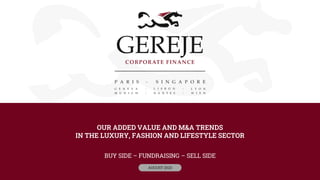 OUR ADDED VALUE AND M&A TRENDS
IN THE LUXURY, FASHION AND LIFESTYLE SECTOR
BUY SIDE – FUNDRAISING – SELL SIDE
AUGUST 2023
 