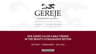 OUR ADDED VALUE & M&A TRENDS
IN THE BEAUTY & FRAGRANCE SECTOR
BUY SIDE – FUNDRAISING – SELL SIDE
SEPTEMBER 2022
 