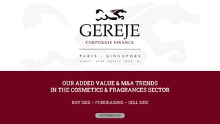 OUR ADDED VALUE & M&A TRENDS
IN THE COSMETICS & FRAGRANCES SECTOR
BUY SIDE – FUNDRAISING – SELL SIDE
SEPTEMBER 2022
 