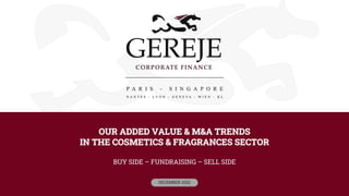 OUR ADDED VALUE & M&A TRENDS
IN THE COSMETICS & FRAGRANCES SECTOR
BUY SIDE – FUNDRAISING – SELL SIDE
DECEMBER 2022
 