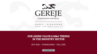 OUR ADDED VALUE & M&A TRENDS
IN THE INDUSTRY SECTOR
BUY SIDE – FUNDRAISING – SELL SIDE
DECEMBER 2022
 