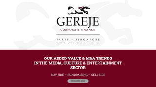 OUR ADDED VALUE & M&A TRENDS
IN THE MEDIA, CULTURE & ENTERTAINMENT
SECTOR
BUY SIDE – FUNDRAISING – SELL SIDE
DECEMBER 2022
 