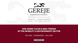 OUR ADDED VALUE & M&A TRENDS
IN THE MOBILITY & ENVIRONMENT SECTOR
BUY SIDE – FUNDRAISING – SELL SIDE
DECEMBER 2022
 