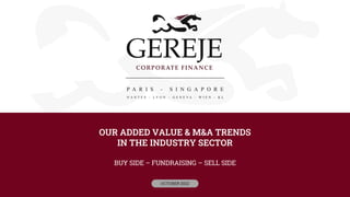 OUR ADDED VALUE & M&A TRENDS
IN THE INDUSTRY SECTOR
BUY SIDE – FUNDRAISING – SELL SIDE
OCTOBER 2022
 