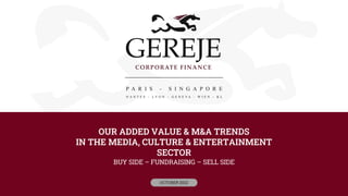 OUR ADDED VALUE & M&A TRENDS
IN THE MEDIA, CULTURE & ENTERTAINMENT
SECTOR
BUY SIDE – FUNDRAISING – SELL SIDE
OCTOBER 2022
 