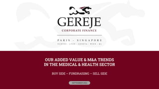 OUR ADDED VALUE & M&A TRENDS
IN THE MEDICAL & HEALTH SECTOR
BUY SIDE – FUNDRAISING – SELL SIDE
SEPTEMBER 2022
 