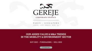OUR ADDED VALUE & M&A TRENDS
IN THE MOBILITY & ENVIRONMENT SECTOR
BUY SIDE – FUNDRAISING – SELL SIDE
OCTOBER 2022
 
