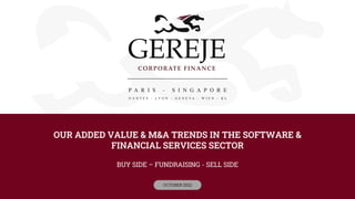 OUR ADDED VALUE & M&A TRENDS IN THE SOFTWARE &
FINANCIAL SERVICES SECTOR
BUY SIDE – FUNDRAISING - SELL SIDE
OCTOBER 2022
 