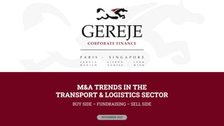 M&A TRENDS IN THE
TRANSPORT & LOGISTICS SECTOR
BUY SIDE – FUNDRAISING – SELL SIDE
NOVEMBER 2023
 