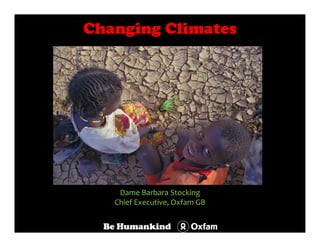 Changing Climates
      Title




    Dame Barbara Stocking
   Chief Executive, Oxfam GB
 