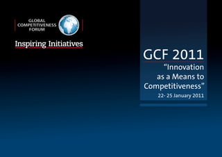 GCF 2011
“Innovation
as a Means to
Competitiveness”
22- 25 January 2011
GCF Sponsorship Brochure 2.indd 2 8/30/10 2:08:01 PM
 