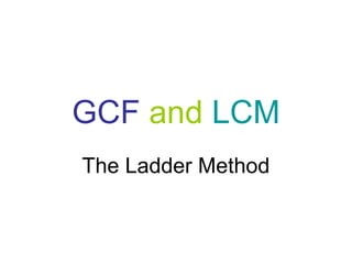 GCF and LCM
The Ladder Method
 