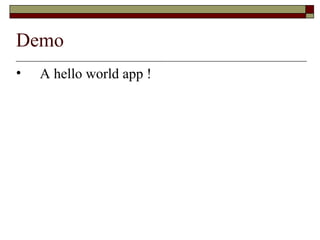 Demo
• A hello world app !
 