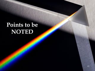 Points to be
NOTED
11
 