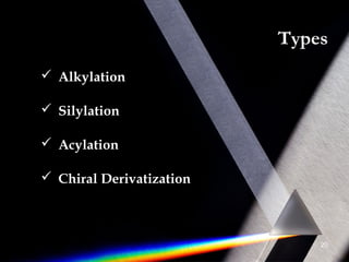 Types
 Alkylation
 Silylation
 Acylation
 Chiral Derivatization
20
 