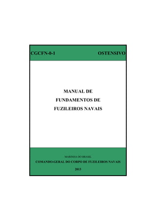 CGCFN-0-1 OSTENSIVO
MANUAL DE
FUNDAMENTOS DE
FUZILEIROS NAVAIS
MARINHA DO BRASIL
COMANDO-GERAL DO CORPO DE FUZILEIROS NAVAIS
2013
 