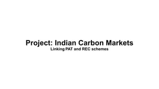 Project: Indian Carbon Markets
Linking PAT and REC schemes
 