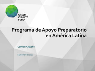 Programa de Apoyo Preparatorio
en América Latina
Carmen Arguello
Septiembre de 2016
 
